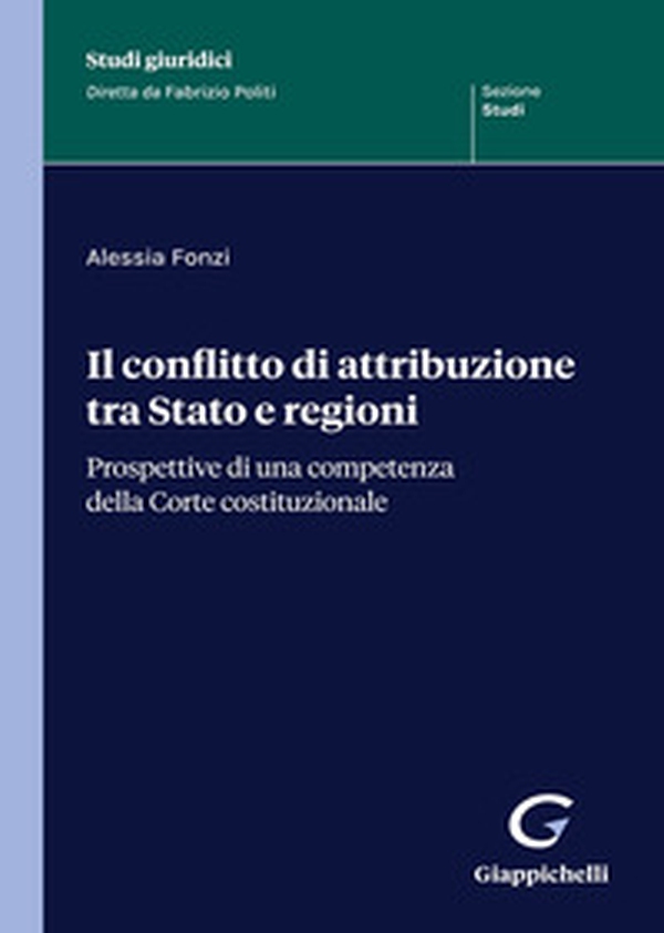 Il conflitto di attribuzione tra Stato e regioni. Prospettive di una competenza della Corte costituzionale - Librerie.coop Il conflitto di attribuzione tra Stato e regioni. Prospettive di una competenza della Corte costituzionale - Librerie.coop