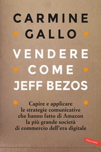 Vendere come Jeff Bezos. Capire e applicare le strategie comunicative che hanno fatto di Amazon la più grande società di commercio dell'era digitale - Librerie.coop
