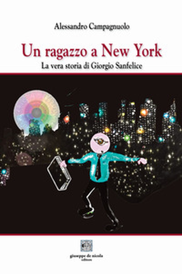 Un ragazzo a New York. La vera storia di Giorgio Sanfelice - Librerie.coop Un ragazzo a New York. La vera storia di Giorgio Sanfelice - Librerie.coop