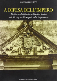 A difesa dell'impero. Pratica architettonica e dibattito teorico nel viceregno di Napoli nel Cinquecento - Librerie.coop