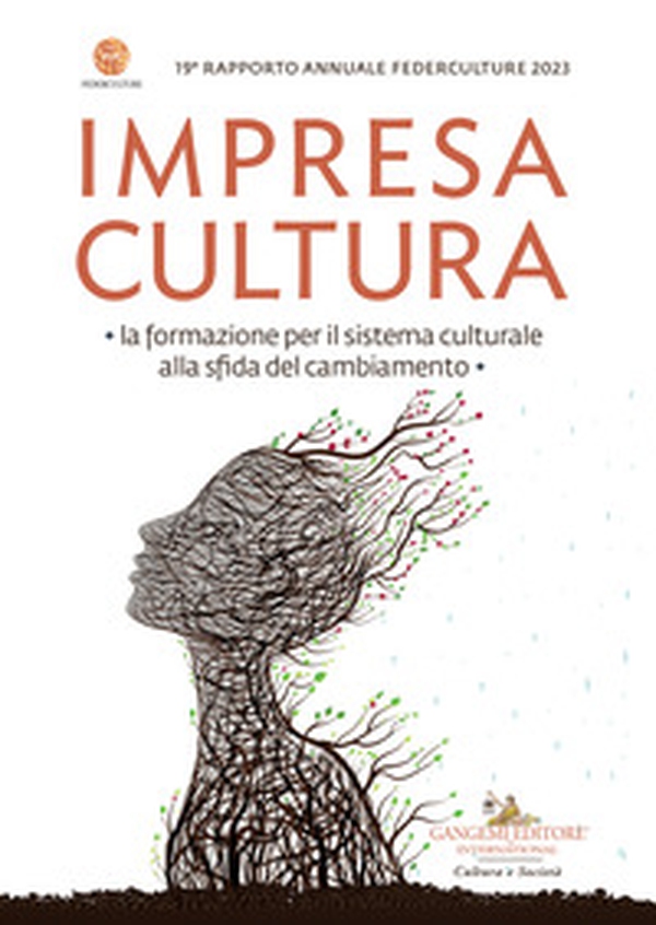 Impresa cultura. La formazione per il sistema culturale alla sfida del cambiamento. 19° rapporto annuale Federculture - Librerie.coop Impresa cultura. La formazione per il sistema culturale alla sfida del cambiamento. 19° rapporto annuale Federculture - Librerie.coop