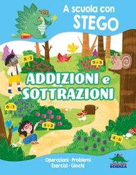 Addizioni e sottrazioni. A scuola con Stego. Operazioni. Problemi. Esercizi. Giochi - Librerie.coop