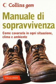 Manuale di sopravvivenza. Come cavarsela in ogni situazione, clima e ambiente - Librerie.coop
