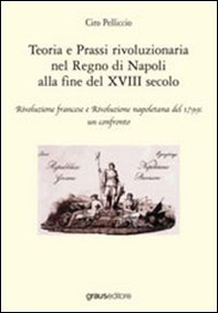 Teoria e prassi rivoluzionaria nel Regno di Napoli alla fine del XVIII secolo - Librerie.coop