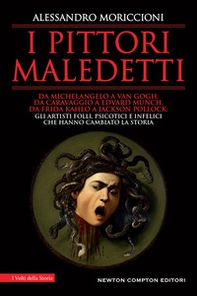 I pittori maledetti. Da Michelangelo a Van Gogh, da Caravaggio a Edvard Munch, da Frida Kahlo a Jackson Pollock: gli artisti folli, psicotici e infelici che hanno cambiato la storia - Librerie.coop