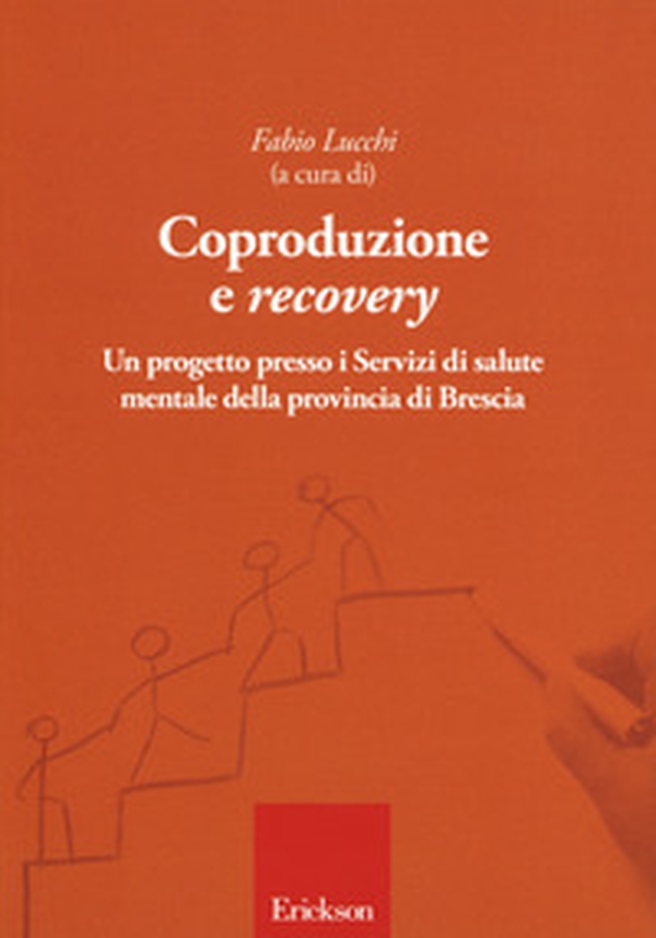 Coproduzione e «recovery». Un progetto presso i Servizi di salute mentale della provincia di Brescia - Librerie.coop Coproduzione e «recovery». Un progetto presso i Servizi di salute mentale della provincia di Brescia - Librerie.coop