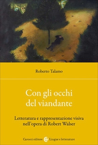 Con gli occhi del viandante. Letteratura e rappresentazione visiva nell'opera di Robert Walser - Librerie.coop