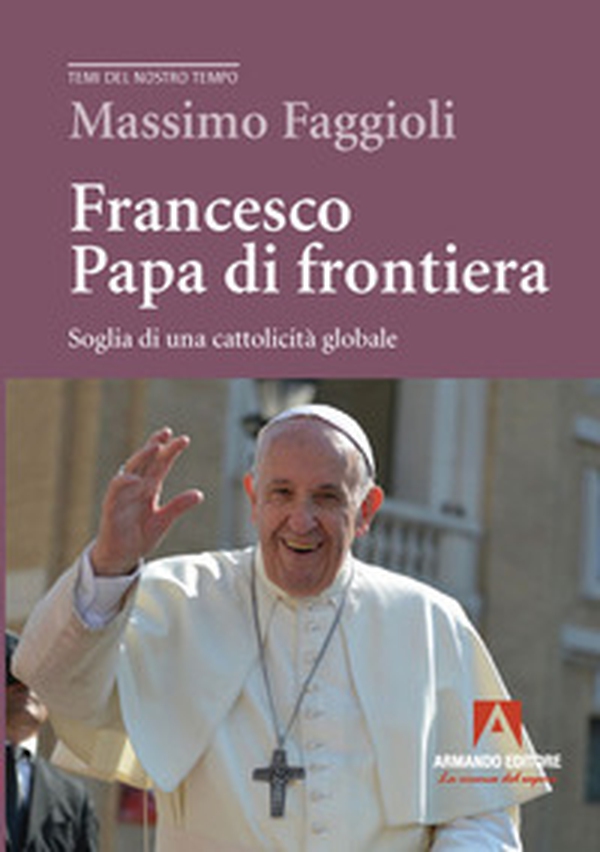 Francesco papa di frontiera. Soglia di una cattolicità globale - Librerie.coop Francesco papa di frontiera. Soglia di una cattolicità globale - Librerie.coop