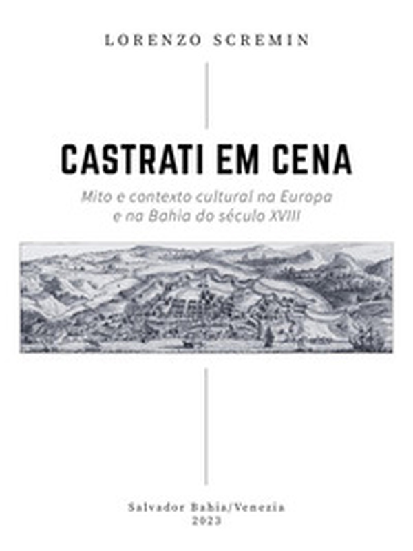 Castrati em cena. Mito e contexto cultural na Europa e na Bahia do século XVIII - Librerie.coop Castrati em cena. Mito e contexto cultural na Europa e na Bahia do século XVIII - Librerie.coop