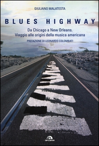 Blues highway. Da Chicago a New Orleans. Viaggio alle origini della musica americana - Librerie.coop