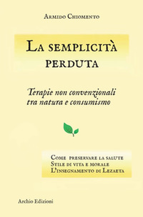 La semplicità perduta. Terapie non convenzionali tra natura e consumismo - Librerie.coop La semplicità perduta. Terapie non convenzionali tra natura e consumismo - Librerie.coop