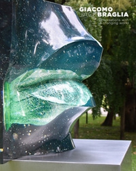 Giacomo Jack Braglia. Conversations whith a changing world. Catalogo della mostra (Lugano, 15 ottobre 2020-31 gennaio 2021). Ediz. italiana e inglese - Librerie.coop