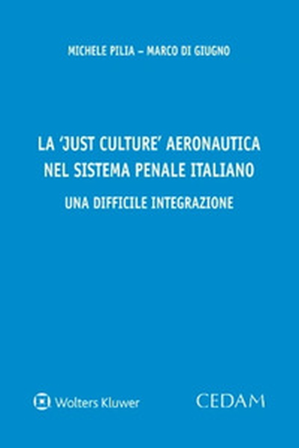 La «just culture» aeronautica nel sistema penale italiano. Una difficile integrazione - Librerie.coop La «just culture» aeronautica nel sistema penale italiano. Una difficile integrazione - Librerie.coop