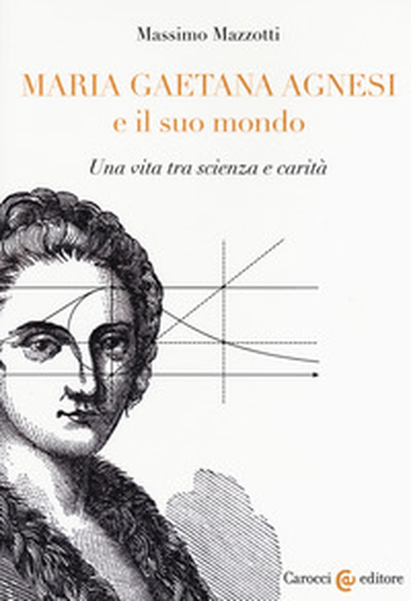 Maria Gaetana Agnesi e il suo mondo. Una vita tra scienza e carità - Librerie.coop Maria Gaetana Agnesi e il suo mondo. Una vita tra scienza e carità - Librerie.coop