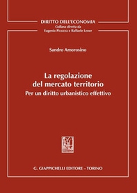 La regolazione del mercato territorio. Per un diritto urbanistico effettivo - Librerie.coop