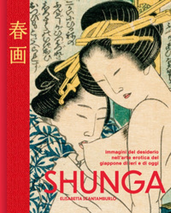 Shunga. Immagini del desiderio nell'arte erotica del Giappone di ieri e di oggi - Librerie.coop Shunga. Immagini del desiderio nell'arte erotica del Giappone di ieri e di oggi - Librerie.coop