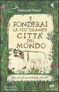 E fonderai la più grande città del mondo. Miti, dei ed eroi dell'antica Roma - Librerie.coop E fonderai la più grande città del mondo. Miti, dei ed eroi dell'antica Roma - Librerie.coop