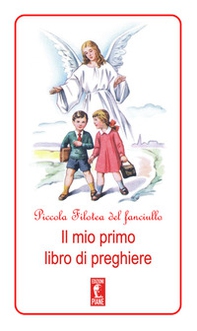 Piccola Filotea del fanciullo. Il mio primo libro di preghiere - Librerie.coop Piccola Filotea del fanciullo. Il mio primo libro di preghiere - Librerie.coop