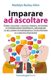 Imparare ad ascoltare. Come cogliere i segnali deboli, ottenere le informazioni desiderate, migliorare le relazioni interpersonali... - Librerie.coop