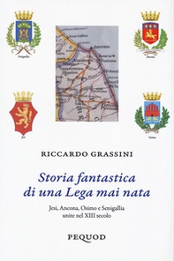 Storia fantastica di una Lega mai nata. Jesi, Ancona, Osimo e Senigallia unite nel XIII secolo - Librerie.coop