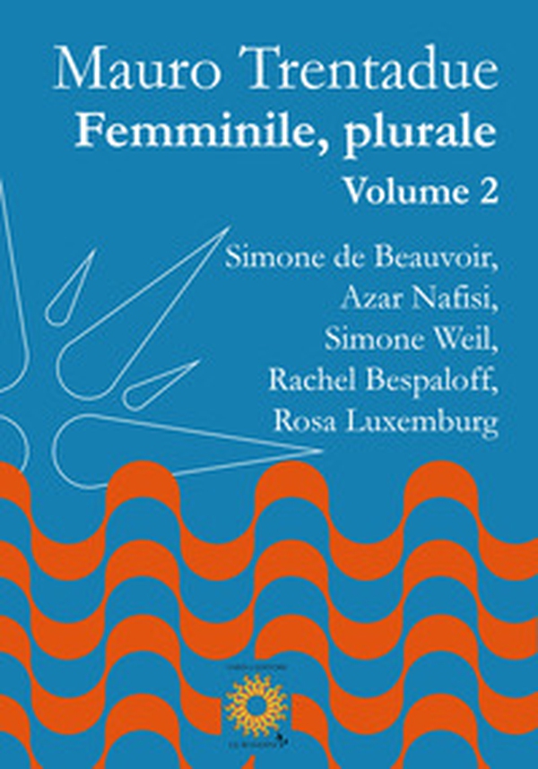 Femminile, plurale. Simone de Beauvoir, Azar Nafisi, Simone Weil, Rachel Bespaloff, Rosa Luxemburg - Librerie.coop Femminile, plurale. Simone de Beauvoir, Azar Nafisi, Simone Weil, Rachel Bespaloff, Rosa Luxemburg - Librerie.coop