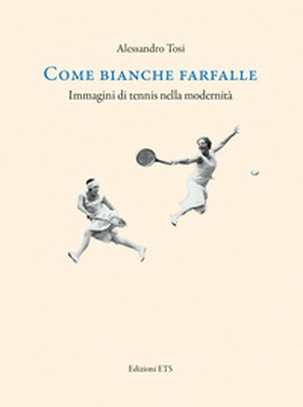 Come bianche farfalle. Immagini di tennis nella modernità - Librerie.coop Come bianche farfalle. Immagini di tennis nella modernità - Librerie.coop