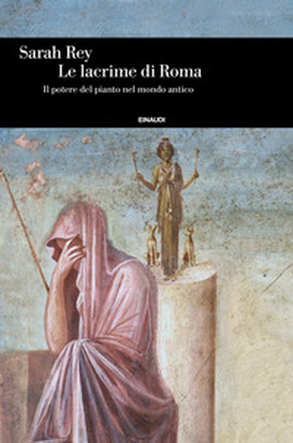 Le lacrime di Roma. Il potere del pianto nel mondo antico - Librerie.coop Le lacrime di Roma. Il potere del pianto nel mondo antico - Librerie.coop