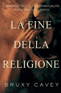 La fine della religione. Un incontro con la spiritualità sovversiva di Cristo - Librerie.coop