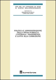 Politica e amministrazione della spesa pubblica. Controlli, trasparenza e lotta alla corruzione - Librerie.coop