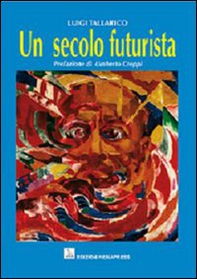 Un secolo futurista - Librerie.coop Un secolo futurista - Librerie.coop