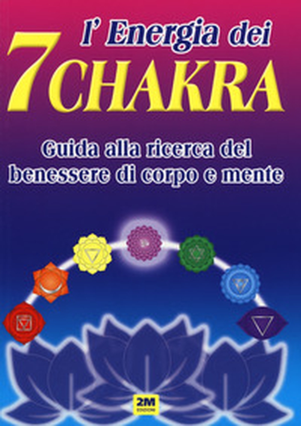 L'energia dei 7 chakra. Guida alla ricerca del benessere di corpo e mente - Librerie.coop L'energia dei 7 chakra. Guida alla ricerca del benessere di corpo e mente - Librerie.coop