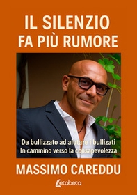Il silenzio fa più rumore. Da bullizzato ad aiutare i bullizzati. In cammino verso la consapevolezza - Librerie.coop