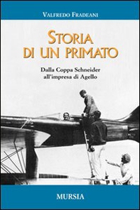 Storia di un primato. Dalla Coppa Schneider all'impresa di Agello - Librerie.coop
