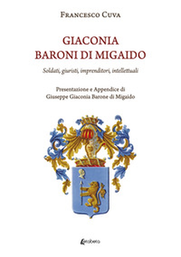 Giaconia. Baroni di Migaido. Soldati, giuristi, imprenditori, intellettuali - Librerie.coop Giaconia. Baroni di Migaido. Soldati, giuristi, imprenditori, intellettuali - Librerie.coop