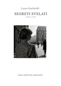 Segreti svelati. Milano 1960 - Librerie.coop Segreti svelati. Milano 1960 - Librerie.coop