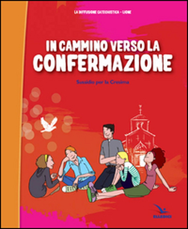 In cammino verso la Confermazione. Testo. Sussidio per la Cresima - Librerie.coop In cammino verso la Confermazione. Testo. Sussidio per la Cresima - Librerie.coop