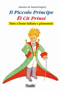Il Piccolo Principe. El Cit Prinsi da Antoine de Saint-Exupéry. Testo italiano e piemontese  - Librerie.coop