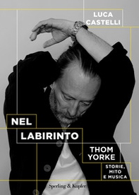 Nel labirinto. Thom Yorke. Storie, mito e musica - Librerie.coop