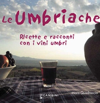 Le Umbriache. Ricette e racconti con i vini umbri - Librerie.coop