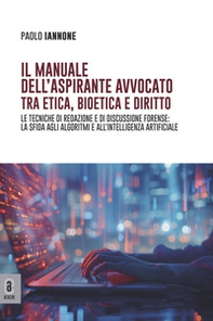 Il manuale dell'aspirante avvocato tra etica, bioetica e diritto. Le tecniche di redazione e di discussione forense: la sfida agli algoritmi e all'intelligenza artificiale - Librerie.coop Il manuale dell'aspirante avvocato tra etica, bioetica e diritto. Le tecniche di redazione e di discussione forense: la sfida agli algoritmi e all'intelligenza artificiale - Librerie.coop