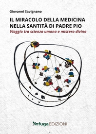 Il miracolo della medicina nella santità di Padre Pio. Viaggio tra scienza umana e mistero divino - Librerie.coop