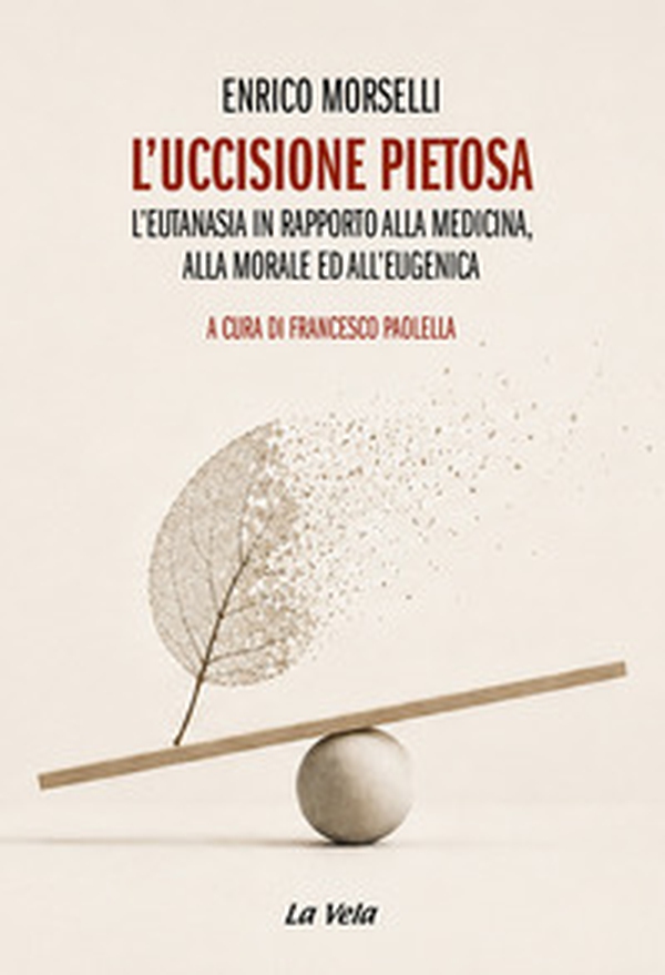 L'uccisione pietosa. L'eutanasia in rapporto alla medicina, alla morale ed all'eugenica - Librerie.coop