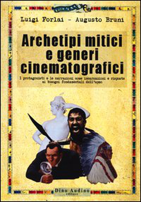 Archetipi mitici e generi cinematografici. I protagonisti e le narrazioni come incarnazioni e risposte ai bisogni fondamentali dell'uomo - Librerie.coop Archetipi mitici e generi cinematografici. I protagonisti e le narrazioni come incarnazioni e risposte ai bisogni fondamentali dell'uomo - Librerie.coop