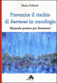 Prevenire il rischio di burnout in oncologia. Manuale pratico per formatori - Librerie.coop