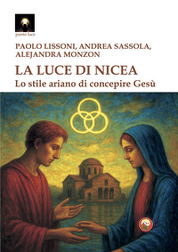 La luce di Nicea. Lo stile ariano di concepire Gesù - Librerie.coop