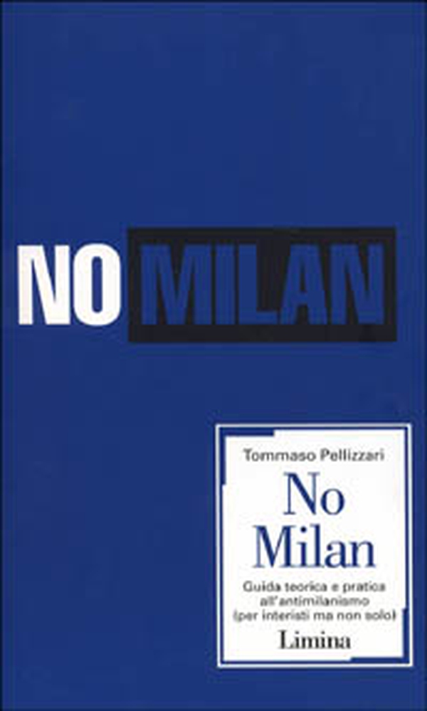 No Milan. Guida teorico e pratica all'antimilanismo (per interisti ma non solo) - Librerie.coop No Milan. Guida teorico e pratica all'antimilanismo (per interisti ma non solo) - Librerie.coop