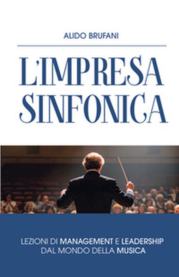 L'impresa sinfonica. L'armonia tra persone, tecnologia e valori - Librerie.coop