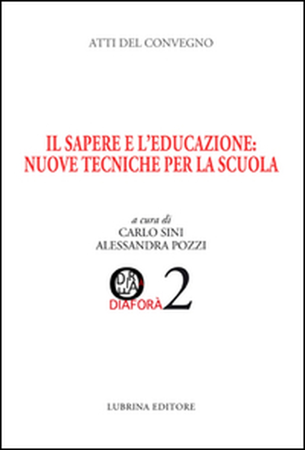 Il sapere e l'educazione. Nuove tecniche per la scuola. Atti del Convegno (Albino, 28-29 marzo 2014) - Librerie.coop Il sapere e l'educazione. Nuove tecniche per la scuola. Atti del Convegno (Albino, 28-29 marzo 2014) - Librerie.coop