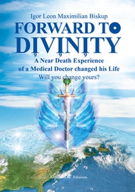 Forward to divinity. A near death experience of a medical doctor changed his life - Librerie.coop