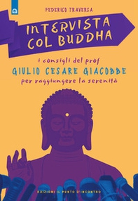 Intervista col Buddha. I consigli del prof. Giulio Cesare Giacobbe per raggiungere la serenità - Librerie.coop